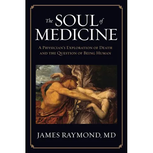 The Soul of Medicine: A Physician's Exploration of Death and the Question of Being Human