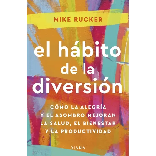 El Hábito de la Diversión: Cómo La Alegría Y El Asombro Nos Pueden Cambiar La Vida / The Fun Habit