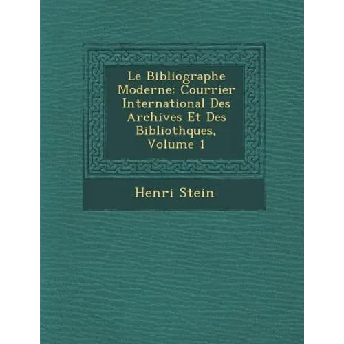 Le Bibliographe Moderne: Courrier International Des Archives Et Des Biblioth Ques, Volume 1