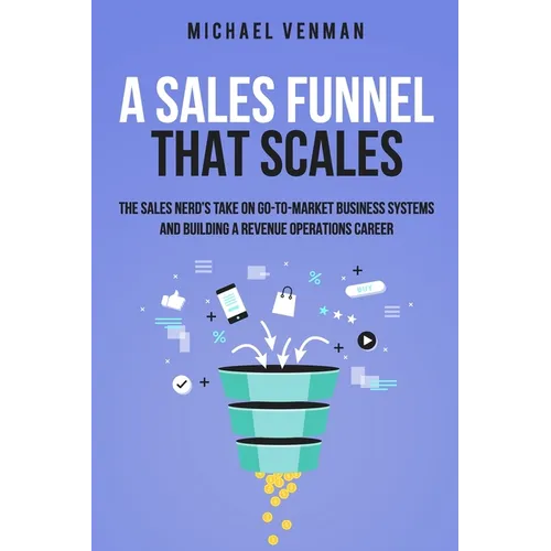 A Sales Funnel That Scales: The Sales Nerd's Take on Go-To-Market Business Systems and Building a Revenue Operations Career