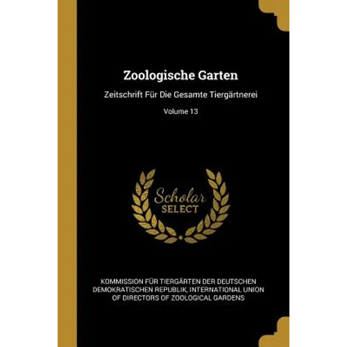 Zoologische Garten: Zeitschrift Für Die Gesamte Tiergärtnerei; Volume 13