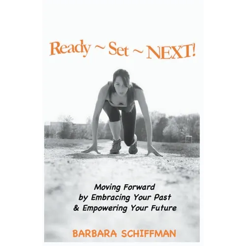 Ready Set Next: Moving Forward by Embracing Your Past & Empowering Your Future