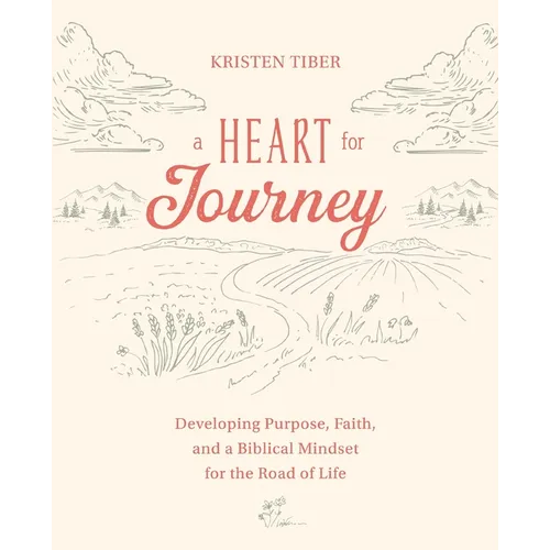 A Heart for Journey: Developing Purpose, Faith, and a Biblical Mindset for the Road of Life