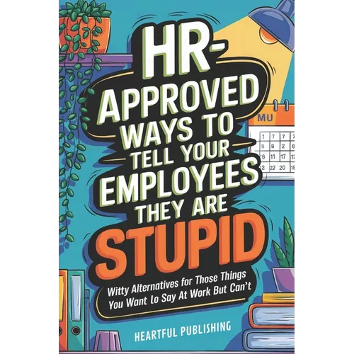 HR Approved Ways to Tell Employees They Are Stupid: Witty Alternatives for Those Things You Want To Say At Work But Can't (Funny Gag Gift for Boss & C