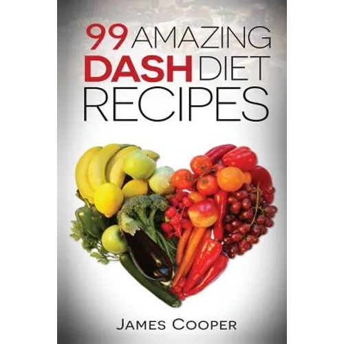Dash diet: 99 Amazing Dash diet recipes: Discover the benefits of the Dash diet