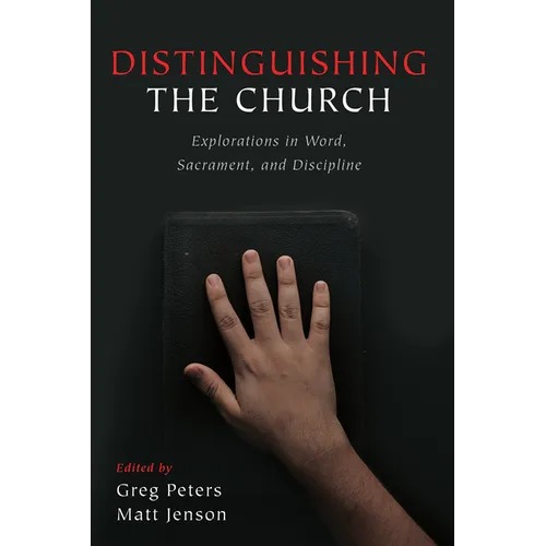 Distinguishing the Church: Explorations in Word, Sacrament, and Discipline