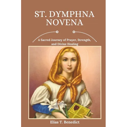 St. Dymphna Novena: A Sacred Journey of Prayer, Strength, and Divine Healing