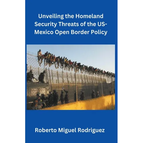 Unveiling the Homeland Security Threats of the U.S.-Mexico Open Border Policy