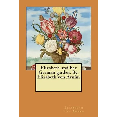 Elizabeth and her German garden. By: Elizabeth von Arnim
