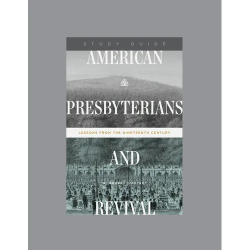 American Presbyterians and Revival: Lessons from the Nineteenth Century, Teaching Series Study Guide