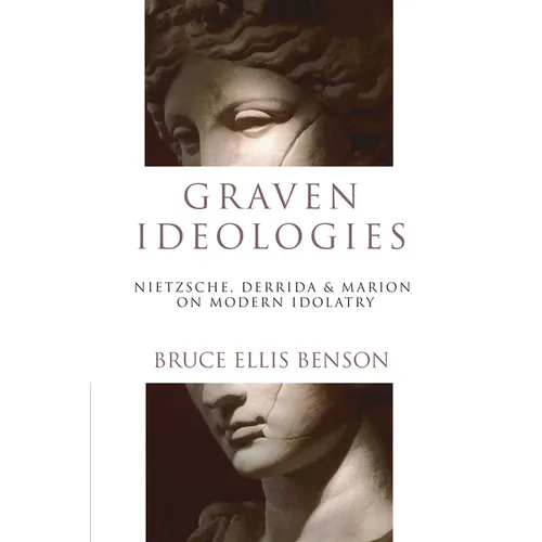 Graven Ideologies: Nietzsche, Derrida Marion on Modern Idolatry