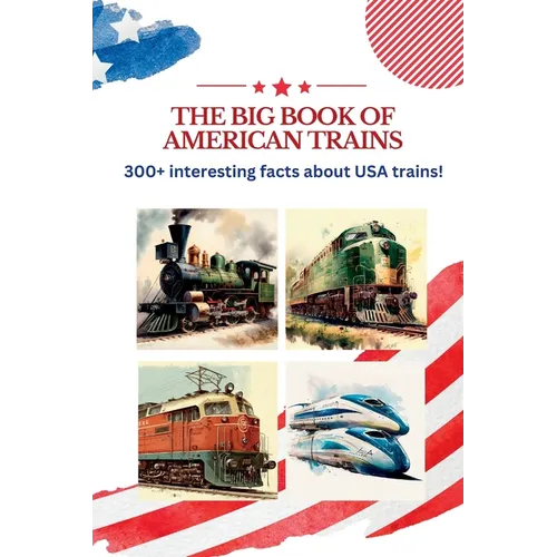 The BIG book of American Trains: 300+ Interesting Facts And Trivia About USA Trains: (Trivia USA)