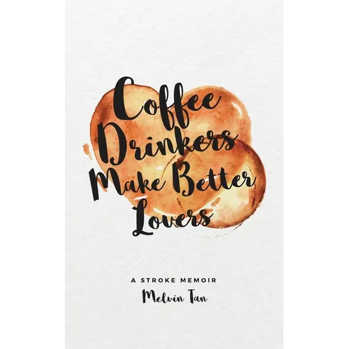 Coffee Drinkers Make Better Lovers: A Stroke Memoir