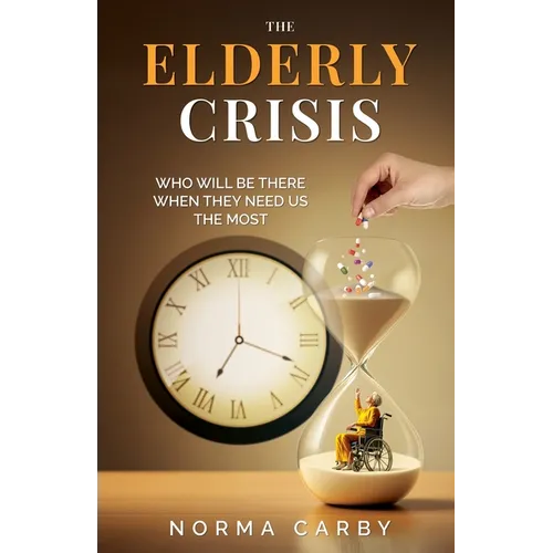 The Elderly Crisis: Who Will Be There When They Need Us the Most