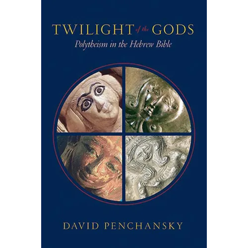 Twilight of the Gods: Polytheism in the Hebrew Bible