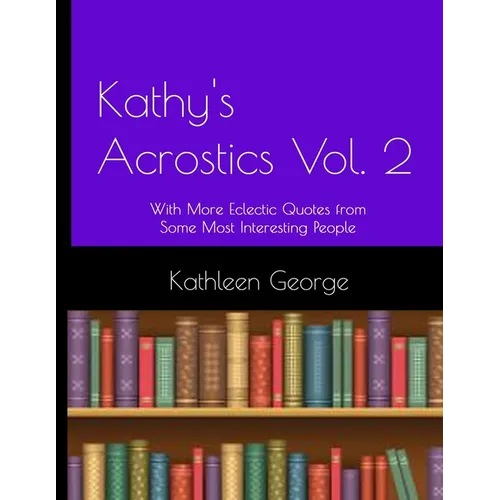 Kathy's Acrostics Vol. 2: With More Eclectic Quotes from Some Most Interesting People