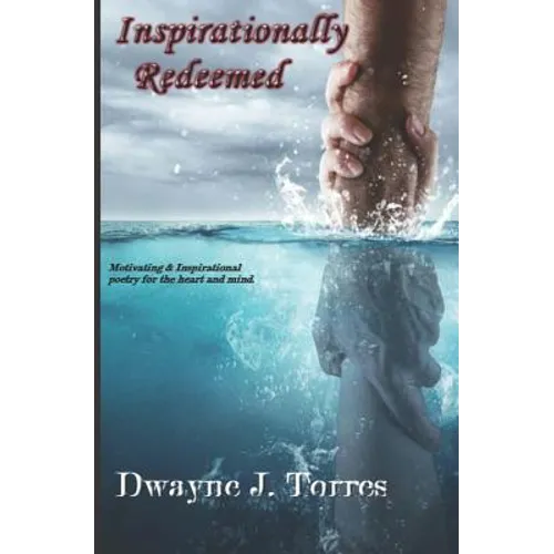 Inspirationally Redeemed: Motivating & Inspirational Poetry for the Heart and Mind