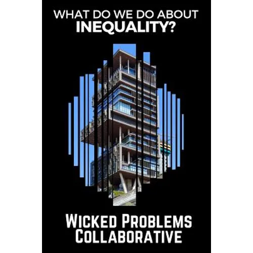 What do we do about inequality?: (Wicked Problems Collaborative: Book 1)