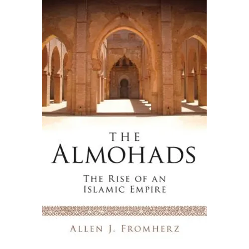 The Almohads The Rise of an Islamic Empire