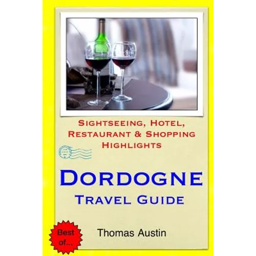Dordogne Travel Guide: Sightseeing, Hotel, Restaurant & Shopping Highlights