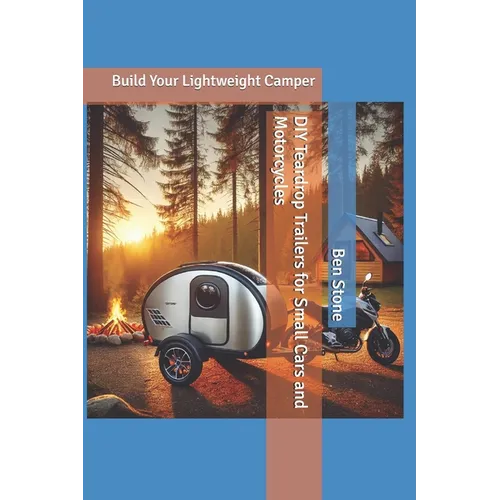 DIY Teardrop Trailers for Small Cars and Motorcycles: Build Your Lightweight Camper