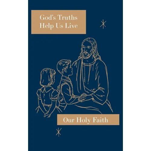 God's Truths Help Us Live: Our Holy Faith Series