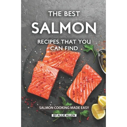 The Best Salmon Recipes That You Can Find: Salmon Cooking Made Easy
