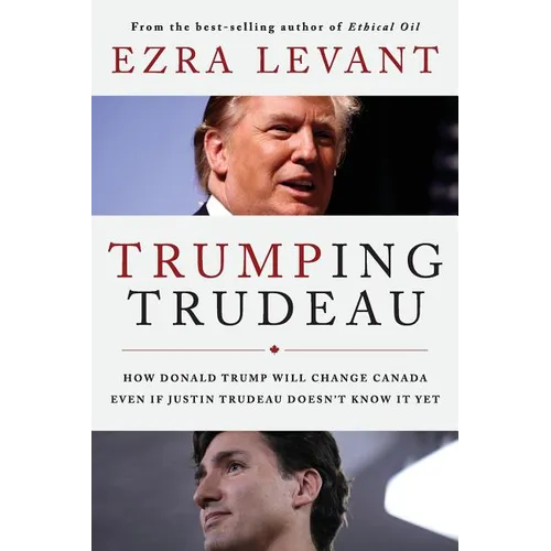 Trumping Trudeau: How Donald Trump will change Canada even if Justin Trudeau doesn't know it yet