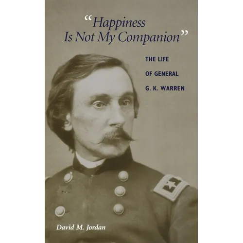 Happiness Is Not My Companion: The Life of General G. K. Warren