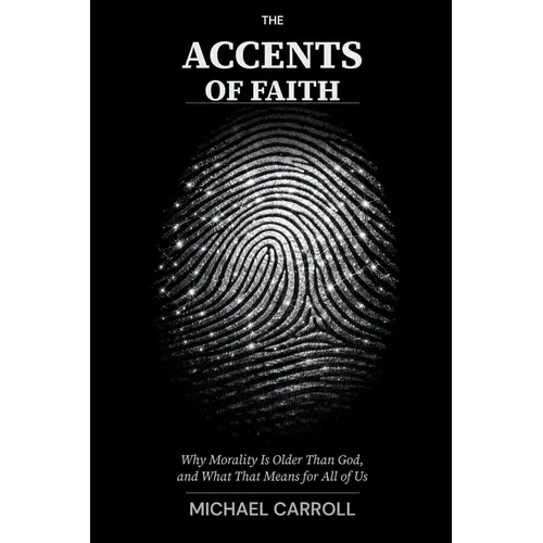 The Accents of Faith: Why Morality Is Older Than God, and What That Means for All of Us