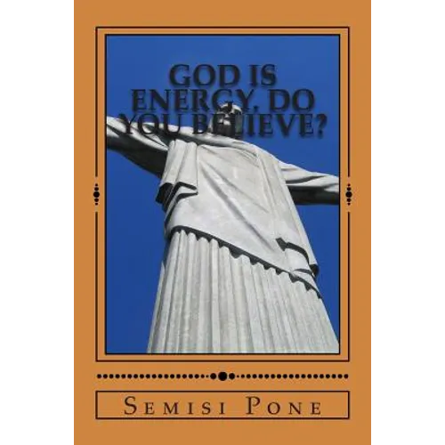 God is Energy. Do you Believe?: The Combined Books