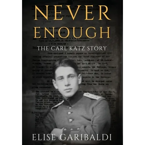 Never Enough: The Carl Katz Story - A Man Hunted by the Nazis Long After the Fall of the Third Reich: The Carl Katz Story