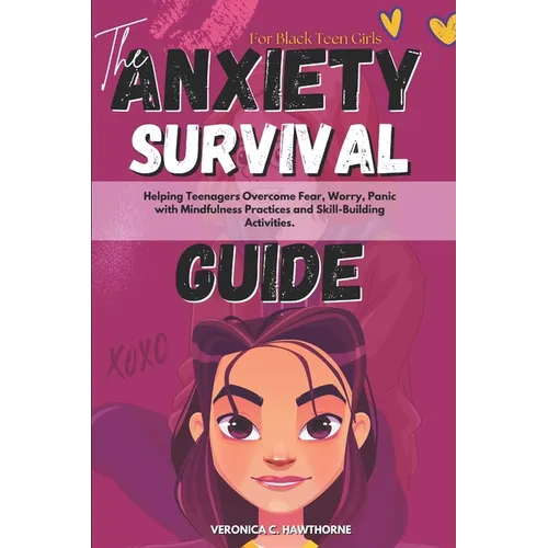 The Anxiety Survival Guide For Black Teen Girls: Helping Teenagers Overcome Fear, Worry, Panic with Mindfulness Practices and Skill-Building Activitie