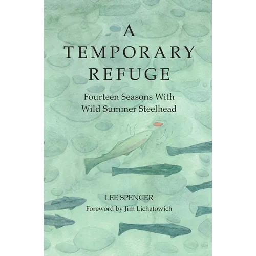 A Temporary Refuge: Fourteen Seasons with Wild Summer Steelhead