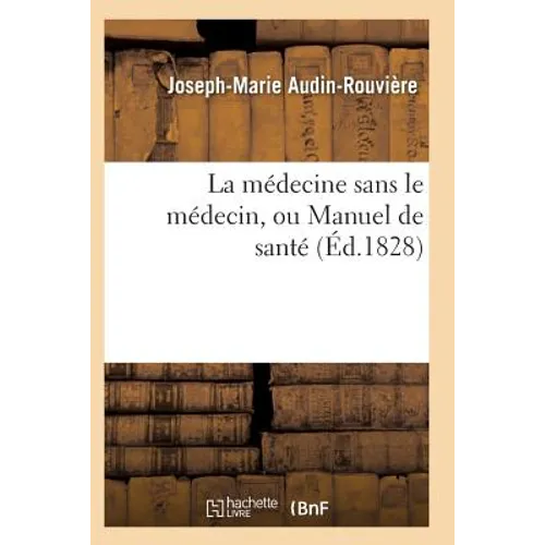 La Médecine Sans Le Médecin, Ou Manuel de Santé