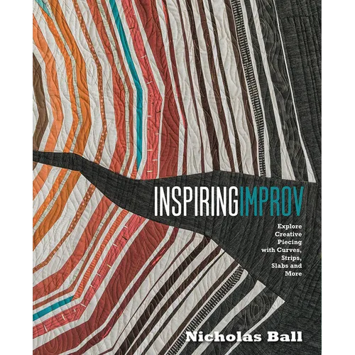 Inspiring Improv: Explore Creative Piecing with Curves, Strips, Slabs and More