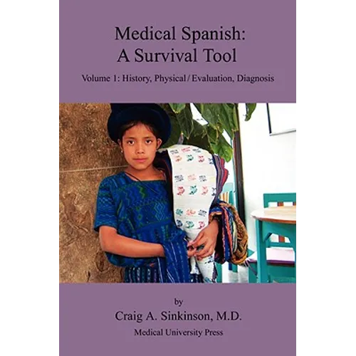 Medical Spanish: A Survival Tool Volume 1: History, Physical / Evaluation, Diagnosis