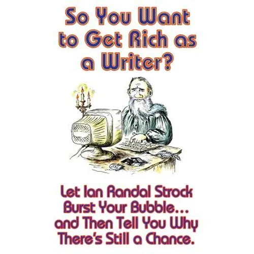 So You Want to Get Rich as a Writer? Let Ian Randal Strock Burst Your Bubble... and Then Tell You Why There's Still a Chance.