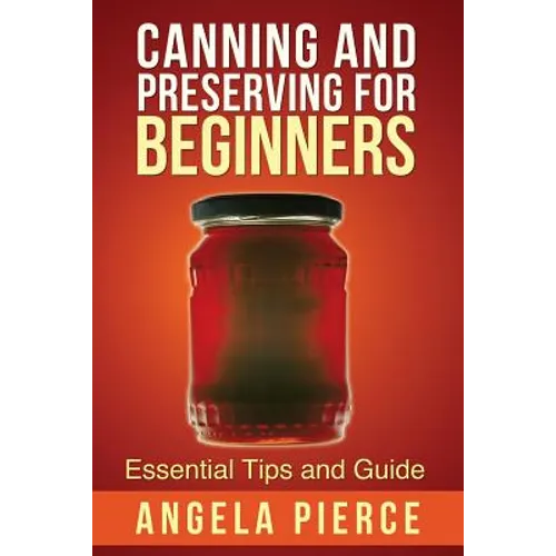 Canning and Preserving for Beginners: Essential Tips and Guide