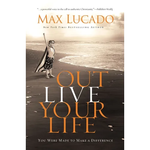 Outlive Your Life: You Were Made to Make a Difference