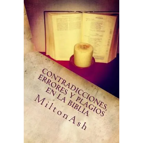 Contradicciones, errores y plagios en la Biblia: Ensayo sobre las supuestas inerrancia, originalidad y exclusividad de la Biblia