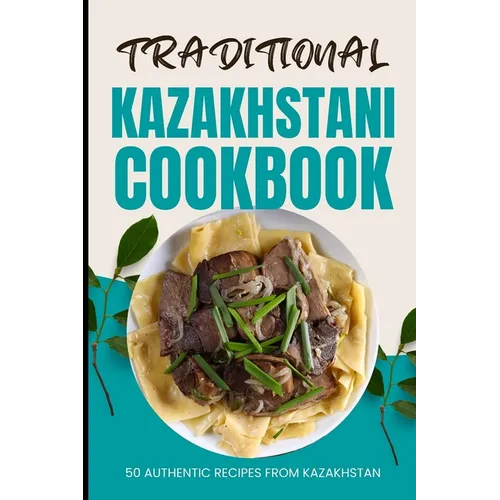 Traditional Kazakhstani Cookbook: 50 Authentic Recipes from Kazakhstan