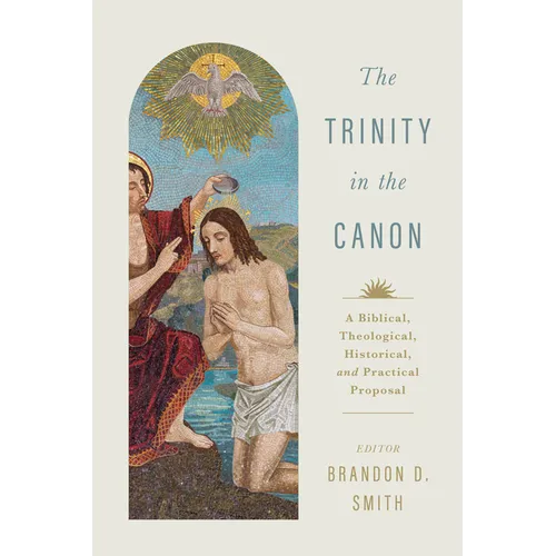 The Trinity in the Canon: A Biblical, Theological, Historical, and Practical Proposal