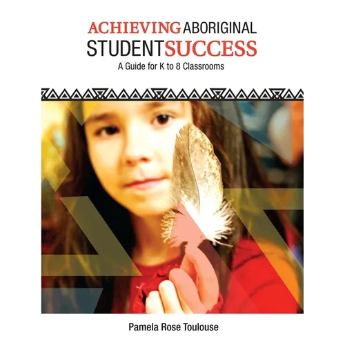 Achieving Aboriginal Student Success: A Guide for K to 8 Classrooms