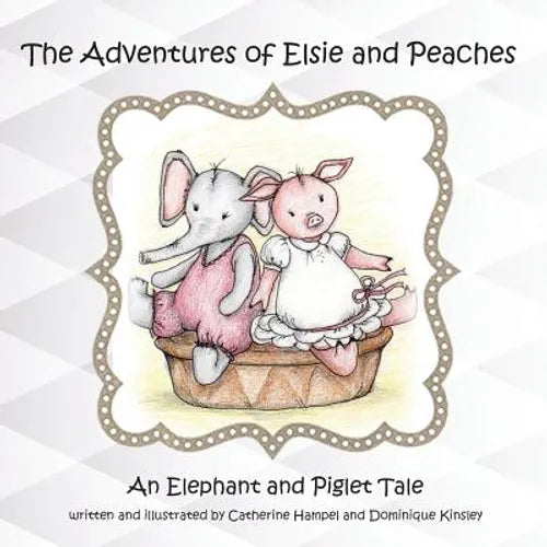 The Adventues of Elsie and Peaches: An Elephant and Piglet Tale