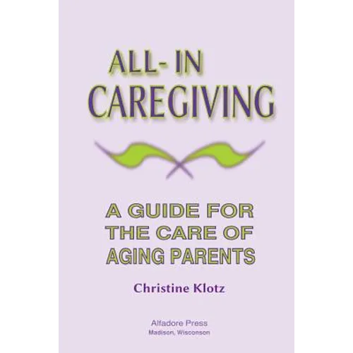 All-In Caregiving: A Guide for the Care of Aging Parents