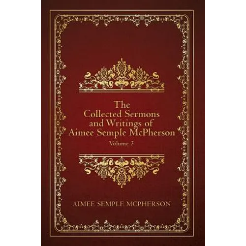 The Collected Sermons and Writings of Aimee Semple McPherson: Volume 3