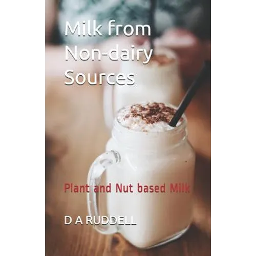 Milk from Non-Dairy Sources: Plant and Nut Based Milk