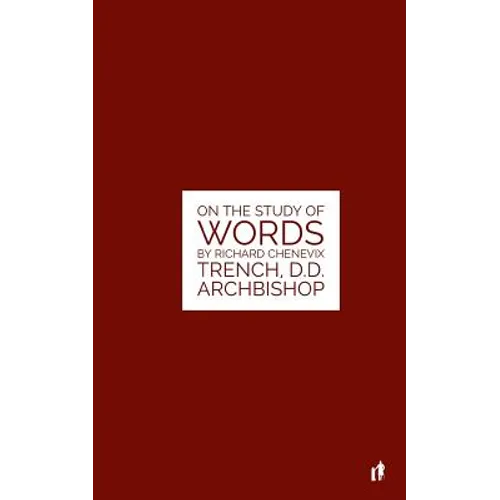 The Study Of Words: On The Study of Words by Rev. Richard Chenevix Trench, D.D. Archbishop