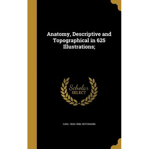 Anatomy, Descriptive and Topographical in 625 Illustrations;